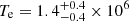 $ T_{\mathrm{e}} = 1.4^{+0.4}_{-0.4} \times 10^6 $