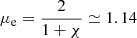 $ \mu_{\mathrm{e}} = \frac{2}{1+\chi} \simeq 1.14 $