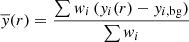 $$ \begin{aligned}&\overline{{ y}}(r) = \frac{\sum { w}_{i} \, ({ y}_{i}(r) - { y}_{i, \mathrm{bg}})}{\sum { w}_{i}} \end{aligned} $$