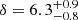 $ \delta = 6.3^{+0.9}_{-0.8} $