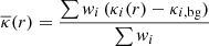 $$ \begin{aligned}&\overline{\kappa }(r) = \frac{\sum { w}_{i} \, (\kappa _{i}(r) - \kappa _{i, \mathrm{bg}})}{\sum { w}_{i}} \end{aligned} $$
