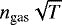 $n_{\textrm{gas}}\sqrt{T}$