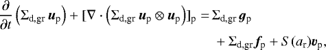 \begin{align*}\frac{\partial}{\partial t} \left( \Sigma_{\textrm{d,gr}} \, \bm{u}_{\textrm{p}} \right) + [\nabla \cdot \left( \Sigma_{\textrm{d,gr}} \, \bm{u}_{\textrm{p}} \otimes \bm{u}_{\textrm{p}} \right)]_{\textrm{p}} =&\, \Sigma_{\textrm{d,gr}} \, \bm{g}_{\textrm{p}} \nonumber\\ &\ + \Sigma_{\textrm{d,gr}} \bm{f}_{\textrm{p}} + S(a_{\textrm{r}}) \bm{v}_{\textrm{p}}, \end{align*}