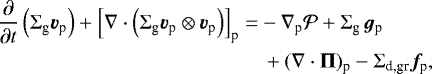 \begin{align*}\frac{\partial}{\partial t} \left( \Sigma_{\textrm{g}} \bm{v}_{\textrm{p}} \right) + \left[\nabla \cdot \left(\Sigma_{\textrm{g}} \bm{v}_{\textrm{p}} \otimes \bm{v}_{\textrm{p}} \right)\right]_{\textrm{p}} =& - \nabla_{\textrm{p}} {\cal P} + \Sigma_{\textrm{g}} \, \bm{g}_{\textrm{p}} \nonumber\\ &\,+ (\nabla \cdot \mathbf{\Pi})_{\textrm{p}} - \Sigma_{\textrm{d,gr}} \bm{f}_{\textrm{p}}, \end{align*}