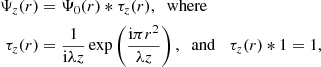 $$ \begin{aligned} \Psi _z(r)&= \Psi _0(r) *\tau _z(r), \;\; \mathrm{where} \nonumber \\ \tau _z(r)&=\frac{1}{\mathrm{i} \lambda z}\exp \left(\frac{\mathrm{i} \pi r^2}{\lambda z}\right), \;\; \mathrm{and} \;\;\; \tau _z(r)*1=1, \end{aligned} $$