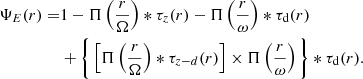 $$ \begin{aligned} \Psi _{E}(r) =&1-\Pi \left(\frac{r}{\Omega }\right)*\tau _{z}(r)-\Pi \left(\frac{r}{\omega }\right)*\tau _{\rm d}(r) \nonumber \\&+\bigg \{\left[\Pi \left(\frac{r}{\Omega }\right)*\tau _{z-d}(r) \right]\times \Pi \left(\frac{r}{\omega }\right)\bigg \} *\tau _{\rm d}(r). \end{aligned} $$
