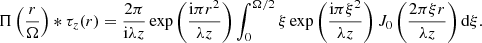 $$ \begin{aligned} \Pi \left(\frac{r}{\Omega }\right)*\tau _{z}(r)=\frac{2 \pi }{\mathrm{i} \lambda z}&\exp \left(\frac{\mathrm{i} \pi r^2}{\lambda z}\right)\int _0^{\Omega /2} \xi \exp \left( \frac{\mathrm{i} \pi \xi ^2}{\lambda z}\right)J_0\left( \frac{2 \pi \xi r}{\lambda z}\right) \mathrm{d}\xi . \end{aligned} $$