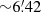 $ {\sim}6{{\overset{\prime}{.}}}42 $