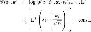 $$ \begin{aligned} \fancyscript {C}(\phi _0,\boldsymbol{\alpha })&=-\log \text{ p}(\,\boldsymbol{x}\,|\,\phi _0,\boldsymbol{\alpha },\{v_\ell \}_{\ell \in 1:L},\mathbb{L} \,)\nonumber \\&= \tfrac{1}{2} \left\Vert \mathbb{L} ^{\top }\begin{pmatrix} | \\ x_\ell -\displaystyle \frac{\displaystyle \alpha _\ell }{\displaystyle \sqrt{v_\ell }}\\ | \end{pmatrix} \right\Vert_2^2 + \text{ const.}, \end{aligned} $$