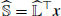 $ \widehat{\mathbb{S}} = \widehat{\mathbb{L}}{^{{\top}}}{\boldsymbol{x}} $