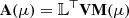 $ \mathbf{A}(\mu) = \mathbb{L}{^{{\top}}}\mathbf{V} \mathbf{M}(\mu) $