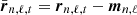 $ \bar{{\boldsymbol{r}}}_{n,\ell,t}={\boldsymbol{r}}_{n,\ell,t}-{\boldsymbol{m}}_{n,\ell} $