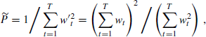 $$ \begin{aligned} \widetilde{P}=1\bigg /\sum _{t=1}^T w^{\prime }{_{t}^2}=\left(\sum _{t=1}^T w_t\right)^2\bigg /\left(\sum _{t=1}^T w_t^2\right)\,, \end{aligned} $$