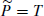 $ \widetilde{P}=T $
