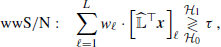 $$ \begin{aligned} \mathrm{wwS/N}:\quad \sum _{\ell =1}^L w_\ell \cdot \left[\widehat{\mathbb{L} }^{\top }\boldsymbol{x}\right]_\ell \underset{{\mathcal{H} }_0}{\overset{{\mathcal{H} }_1}{\gtrless }} \tau \,, \end{aligned} $$
