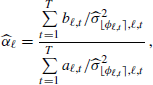 $$ \begin{aligned} \widehat{\alpha }_\ell = \frac{\sum \limits _{t=1}^T \displaystyle b_{\ell ,t}/\widehat{\sigma }_{{\lfloor \phi _{\ell ,t}\rceil },\ell ,t}^2}{\sum \limits _{t=1}^T \displaystyle a_{\ell ,t}/\widehat{\sigma }_{{\lfloor \phi _{\ell ,t}\rceil },\ell ,t}^2}\,, \end{aligned} $$