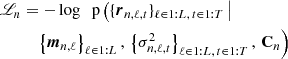 $$ \begin{aligned} \fancyscript {L}_n&=-\log \;\text{p}\left(\{\boldsymbol{r}_{n,\ell ,t}\}_{\ell \in 1:L,\,t \in 1:T}\,\bigl |\right. \\&\quad \left.\left\{ \boldsymbol{m}_{n,\ell }\right\} _{\ell \in 1:L},\,\left\{ \sigma _{n,\ell ,t}^2\right\} _{\ell \in 1:L,\,t \in 1:T},\,\mathbf C _n\right) \nonumber \end{aligned} $$