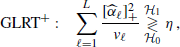 $$ \begin{aligned} \text{GLRT}^+:\quad \sum _{\ell =1}^L \frac{[\widehat{\alpha }_\ell ]_+^2}{{v_\ell }}\underset{{\mathcal{H} }_0}{\overset{{\mathcal{H} }_1}{\gtrless }} \eta \,, \end{aligned} $$