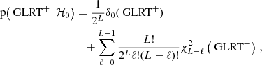 $$ \begin{aligned} \text{p}\bigl (\text{GLRT}^+\bigl |\,\mathcal{H} _{0}\bigr )&=\frac{1}{2^L}\delta _0(\text{GLRT}^+) \nonumber \\&\quad +\sum _{\ell =0}^{L-1}\frac{L!}{2^L\ell !(L-\ell )!}\chi _{L-\ell }^2\left(\text{GLRT}^+\right)\,, \end{aligned} $$