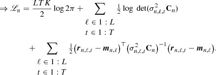 $$ \begin{aligned} \Rightarrow \fancyscript {L}_n&=\frac{LTK}{2}\log 2\pi +\sum _{\begin{matrix} \ell \in 1:L\\ t\in 1:T \end{matrix}} \tfrac{1}{2}\log \text{det}(\sigma _{n,\ell ,t}^2\mathbf C _n)\nonumber \\&\quad +\sum _{\begin{matrix} \ell \in 1:L\\ t \in 1:T \end{matrix}} \tfrac{1}{2}\bigl (\boldsymbol{r}_{n,\ell ,t}-\boldsymbol{m}_{n,\ell }\bigr )^{\top }\bigl (\sigma _{n,\ell ,t}^2\mathbf C _n\bigr )^{-1}\bigl (\boldsymbol{r}_{n,\ell ,t}-\boldsymbol{m}_{n,\ell }\bigr ). \end{aligned} $$