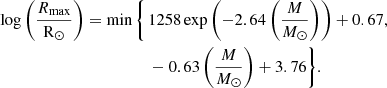$$ \begin{aligned} \begin{aligned} \log {\left( \frac{R_{\mathrm{max}}}{\mathrm{R}_\odot } \right)} = \min \bigg \{ \,&1258\exp { \left( -2.64 \left( \frac{M}{{M}_\odot } \right) \right) } + 0.67, \\&-0.63 \left( \frac{M}{{M}_\odot } \right) + 3.76 \bigg \} {.} \end{aligned} \end{aligned} $$