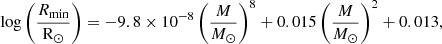 $$ \begin{aligned} \log { \left( \frac{R_{\mathrm{min}}}{\mathrm{R}_\odot } \right) } = -9.8\times 10^{-8} \left( \frac{M}{{M}_\odot } \right) ^8 + 0.015 \left( \frac{M}{{M}_\odot } \right) ^2 + 0.013 {,} \end{aligned} $$