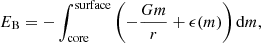 $$ \begin{aligned} E_{\mathrm{B}} = -\int _{\mathrm{core}}^{\mathrm{surface}}\left(-\frac{G m}{r} + \epsilon (m) \right) \mathrm{d}m {,} \end{aligned} $$
