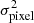 $ \sigma^{2}_{\mathrm{pixel}} $