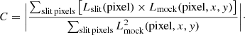 $$ \begin{aligned} C = \Bigg | \frac{\sum _{\rm slit \, pixels} \left[L_{\mathrm{slit} }(\mathrm{pixel}) \times L_{\mathrm{mock} }(\mathrm{pixel},x,{ y})\right]}{\sum _{\rm slit \, pixels} L^{2}_{\mathrm{mock} }(\mathrm{pixel},x,{ y})} \Bigg |\cdot \end{aligned} $$