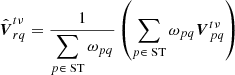 $$ \begin{aligned} \hat{\boldsymbol{V}}_{rq}^{t\nu } = \frac{1}{\displaystyle \sum _{p\in \text{ ST}} \omega _{pq}} \left(\displaystyle \sum _{p\in \text{ ST}} \omega _{pq} {\boldsymbol{V}}_{pq}^{t\nu } \right) \end{aligned} $$