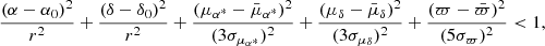 $$ \begin{aligned} \frac{(\alpha -\alpha _0)^2}{r^2} + \frac{(\delta -\delta _0)^2}{r^2} + \frac{(\mu _{{\alpha ^*}}-\bar{\mu }_{{\alpha ^*}})^2}{(3\sigma _{\mu _{{\alpha ^*}}})^2} +\frac{(\mu _{{\delta }}-\bar{\mu }_{{\delta }})^2}{(3\sigma _{\mu _{{\delta }}})^2} + \frac{(\varpi -\bar{\varpi })^2}{(5\sigma _{\varpi })^2} < 1, \end{aligned} $$