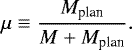\begin{equation*} \mu \equiv \frac{M_{\textrm{plan}}}{M &#x002B; M_{\textrm{plan}}}. \end{equation*}