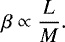\begin{equation*} \beta \propto \frac{L}{M}.\end{equation*}