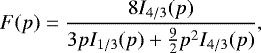\begin{equation*}F(p)=\frac{8 I_{4 / 3}(p)}{3 p I_{1 / 3}(p)+\frac{9}{2} p^{2} I_{4 / 3}(p)} ,\end{equation*}
