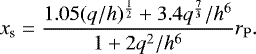 \begin{equation*}x_{\textrm{s}} = \frac{1.05(q/h)^{\frac{1}{2}} + 3.4 q^{\frac{7}{3}}/h^6}{1+2 q^2/h^6} r_{\mathrm{P}}. \end{equation*}