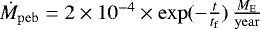 $\dot{M}_{\mathrm{peb}} = 2 \times 10^{-4} \times\exp (-\frac{t}{t_{\mathrm{f}}}) \, \frac{M_{\mathrm{E}}}{\mathrm{year}}$
