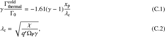 \begin{eqnarray*}&&\hspace*{-6pt}\gamma\frac{\Gamma_{\mathrm{thermal}}^{\mathrm{cold}}}{\Gamma_0} = -1.61 (\gamma -1) \frac{x_{\textrm{p}}}{\lambda_{\textrm{c}}}\\ &&\hspace*{-6pt}\lambda_{\textrm{c}} = \sqrt{\frac{\chi}{q&#x0027; \Omega_{\mathrm{P}} \gamma}}, \end{eqnarray*}