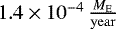 $1.4\times 10^{-4} \, \frac{M_{\mathrm{E}}}{\mathrm{year}}$