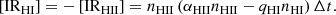 $$ \begin{aligned} \left[\mathrm{IR}_{\rm HI}\right]=-\left[\mathrm{IR}_{\rm HII}\right]=n_{\rm HII}\left(\alpha _{\rm HII}n_{\rm HII}-q_{\rm HI}n_{\rm HI}\right)\Delta t. \end{aligned} $$