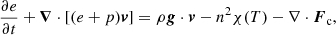 $$ \begin{aligned}&\frac{\partial {e}}{\partial t}+{\boldsymbol{\nabla }}\cdot [({e}+{p}){\boldsymbol{v}}]=\rho {\boldsymbol{g}}\cdot {\boldsymbol{v}}-n^2\chi (T)-\nabla \cdot {\boldsymbol{F}}_{\rm c}, \end{aligned} $$