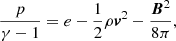 $$ \begin{aligned} \frac{p}{\gamma -1}={e}-\frac{1}{2}\rho {\boldsymbol{v}}^2-\frac{{\boldsymbol{B}}^2}{8\pi }, \end{aligned} $$