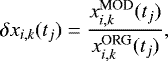 \begin{equation*}\delta x_{i,k}(t_{j}) = \frac{x_{i,k}^{\textrm{MOD}}(t_{j})}{x_{i,k}^{\textrm{ORG}}(t_{j})}, \end{equation*}