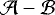 $\mathcal{A-B}$