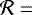 $\mathcal{R}\;{=}\;$