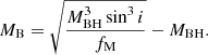 $$ \begin{aligned} M_{\rm B} = \sqrt{\frac{M_{\rm BH}^3 \sin ^3 i}{f_{\rm M}}} - M_{\rm BH} . \end{aligned} $$