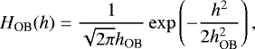\begin{equation*} H_{\textrm{OB}}(h)=\frac{1}{\sqrt{2\pi}h_{\textrm{OB}}}\exp\left(-\frac{h^2}{2h_{\textrm{OB}}^2}\right), \end{equation*}