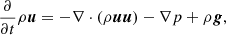 $$ \begin{aligned}&\frac{\partial }{\partial t} \rho {\boldsymbol{u}} = -\nabla \cdot (\rho {\boldsymbol{u}} {\boldsymbol{u}}) - \nabla p + \rho {\boldsymbol{g}} , \end{aligned} $$