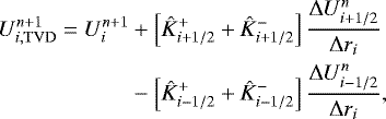 \begin{equation*} \begin{aligned} U_{i,\mathrm{TVD}}^{n&#x002B;1} = U_i^{n&#x002B;1} &&#x002B; \left[\hat{K}_{i&#x002B;1/2}^&#x002B; &#x002B; \hat{K}_{i&#x002B;1/2}^-\right] \frac{\Delta U_{i&#x002B;1/2}^n}{\Delta r_i} \\ &- \left[\hat{K}_{i-1/2}^&#x002B; &#x002B; \hat{K}_{i-1/2}^-\right] \frac{\Delta U_{i-1/2}^n}{\Delta r_i}, \end{aligned} \end{equation*}