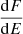 $ \frac{\mathrm{d}F}{\mathrm{d}E} $