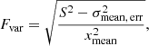 $$ \begin{aligned} F_{\rm var} = \sqrt{\frac{S^2 - \sigma _{\mathrm{mean,\,err}}^2}{x_{\rm mean}^2}} , \end{aligned} $$